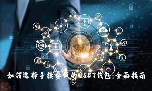 如何选择手续费低的USDT钱包：全面指南