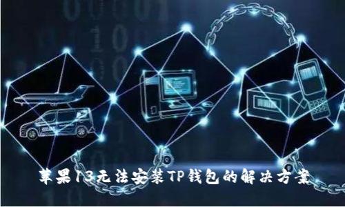 苹果13无法安装TP钱包的解决方案