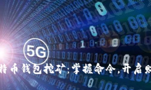 利用比特币钱包挖矿：掌握命令，开启财富之旅