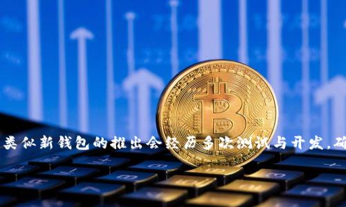 比特币的DcEP钱包是一个相对新颖的概念，目前还没有相关官方信息确认其上线时间。一般来说，类似新钱包的推出会经历多次测试与开发，确保其安全性与稳定性。因此建议关注相关的官方公告或者加密货币社区的动态，以获取最新信息。

如需了解其他方面的内容，欢迎提问！