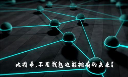 比特币，不用钱包也能拥有的未来？