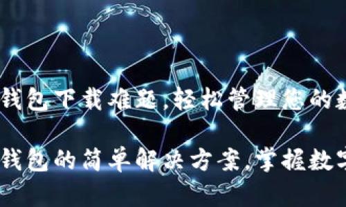 解决USDT钱包下载难题，轻松管理您的数字资产

下载USDT钱包的简单解决方案，掌握数字资产管理