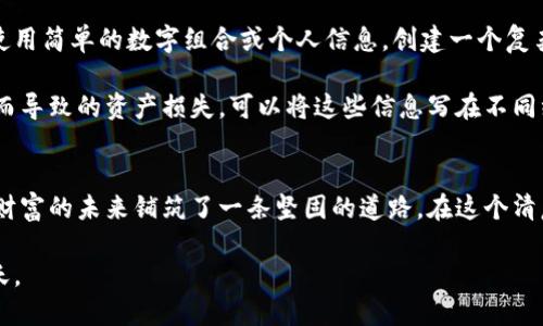   如何安全保存瑞波币：揭秘冷钱包的优势与使用技巧 / 
 guanjianci 瑞波币, 冷钱包, 数字货币 /guanjianci 

瑞波币与数字货币的未来
在未来的金融生态中，瑞波币（Ripple）的角色无疑会越来越重要。这种数字货币不仅是一种交易媒介，更是连接全球金融体系的桥梁。想象一下，在这个快速发展的数字世界中，传统的银行体系如同沉重的古老石桥，而瑞波币则犹如灵活的光纤网络，能够瞬间将资金以最低的成本流转至世界的每个角落。

然而，在这一幅充满机遇的画卷背后，安全性始终是每一个数字货币投资者无法忽视的主题。正如晨露中的老桥，虽然美丽，却也承受着岁月的侵蚀，投资者的资产同样需要稳固的保护措施。在这方面，冷钱包的出现，恰如其分地为我们的资产提供了一层坚实的屏障。

冷钱包：数字货币的坚实堡垒
冷钱包，它的名字虽然听起来冰冷，却实际上是保护资产的温暖港湾。与热钱包（在线钱包）不同，冷钱包在与互联网隔离的环境中存储你的瑞波币，因此，它几乎没有被黑客攻击的风险。想象一下，把你的财产放在一个金光闪闪的保险箱里，只有你知道如何打开，这种感觉无疑可以让人安心许多。

冷钱包的形式多种多样，包括硬件钱包、纸钱包等。硬件钱包像是一个优雅的小饰品，可以轻易地放入口袋，拥有强大的安全性能；而纸钱包则是将私钥、安全性一并写下，保存在一个普通的纸张上，看似简单却极具安全感。无论选择哪种形式，冷钱包都可以说是保护瑞波币资产的“护城河”。

为何选择冷钱包而非热钱包
热钱包似乎无处不在，方便快捷，如同街边小摊，那里的美食可以随时享用，然而，你无法掌控它的安全状况。网络中各种风险，如钓鱼攻击、恶意软件等，随时可能侵袭你的热钱包，窃取你辛苦得来的财富。而冷钱包则如同鲜花园中的铁栅栏，虽然不能随时取用，却能为你的资产构建一层厚厚的保护层。

当你心中萌生了买入瑞波币的想法，不妨先想想自己对安全的期望。如果你的投资目的在于长线持有，冷钱包无疑是一个更为明智的选择。它就像是一位忠实的守卫，默默为你的财富把关，让你高枕无忧。

如何选择适合的冷钱包
选择冷钱包需要谨慎，市场上有许多品牌与型号可供选择。首先，了解各个冷钱包的安全性是关键。知名品牌通常会提供多重安全保护，如PIN码防护、生物识别技术等。其次，钱包的操作便捷性也至关重要，过于复杂的流程可能会让人望而却步。此外，查看用户评价，了解其它投资者的使用体验，也是一种有效的方法。

硬件钱包如Ledger Nano S和Trezor，因其用户友好和安全性受到广泛认可。Ledger的加密技术将与之对抗的黑客视为硬骨头，而Trezor则以其开源的特性赢得了开发者和投资者的信任。选择这些知名产品，犹如选购一款顶级的防护服，能为你提供最有力的保障。

冷钱包的使用技巧
拥有了冷钱包，仅仅把瑞波币转入其中并不足够，你还需要掌握一些使用技巧，以确保资产的长期安全。首先，强密码是基础，不要轻易使用简单的数字组合或个人信息。创建一个复杂且记忆深刻的密码犹如给箱子上了把坚固的锁。

其次，备份冷钱包的信息也是至关重要的。无论是硬件钱包还是纸钱包，确保在安全的地方备份私钥和助记词，防止因意外损毁或丢失而导致的资产损失。可以将这些信息写在不同纸张上，存放在不同的位置，以降低风险。

结语：为数字货币的未来铺路
在这个科技迅速发展的时代，瑞波币作为一种新型的金融资产，给我们开启了无限的可能。而选择冷钱包来保护瑞波币，无疑是为我们财富的未来铺筑了一条坚固的道路。在这个清晨，愿每一个投资者都能在资产安全的阳光下，乘风破浪，追逐属于自己的梦想。

在未来的征途上，让我们与瑞波币同行，在那晨雾中，无畏无惧，走过一座座古老的石桥，踏过一个个鲜艳的花圃，共同迎接那璀璨的明天。