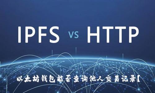 以太坊钱包能否查询他人交易记录？