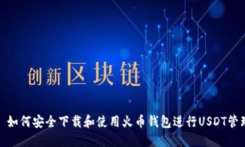 : 如何安全下载和使用火币钱包进行USDT管理