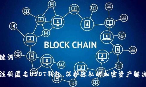 和关键词

如何注册匿名USDT钱包，保护隐私的加密资产解决方案