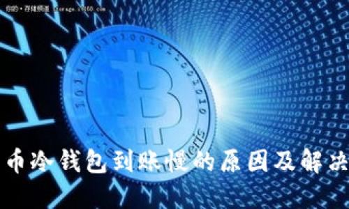 比特币冷钱包到账慢的原因及解决方案