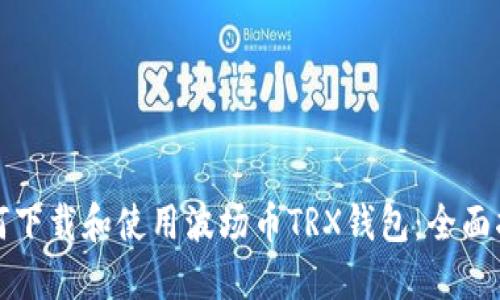 如何下载和使用波场币TRX钱包：全面指南