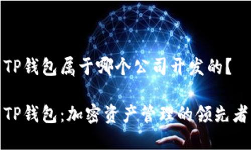 TP钱包属于哪个公司开发的？

TP钱包：加密资产管理的领先者