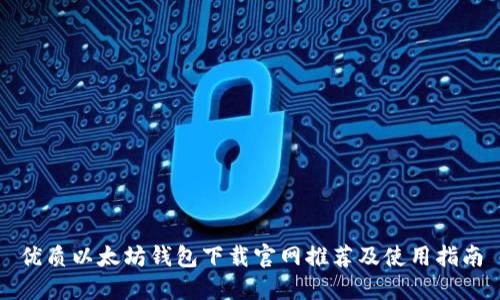 优质以太坊钱包下载官网推荐及使用指南