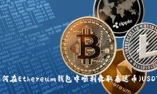 如何在Ethereum钱包中顺利收取泰达币（USDT）